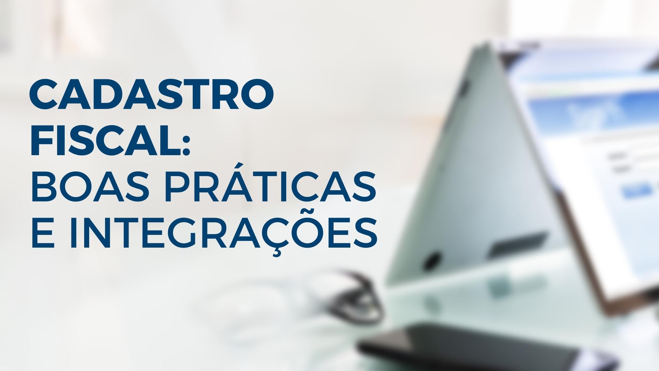 Cadastro fiscal: boas práticas e integrações